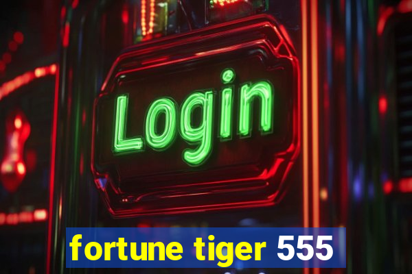 fortune tiger 555